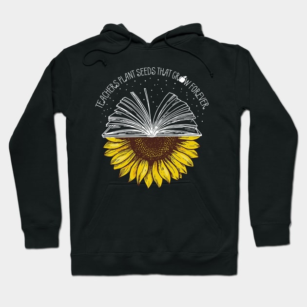 Teachers Plant Seeds That Grow Forever Hoodie by heryes store